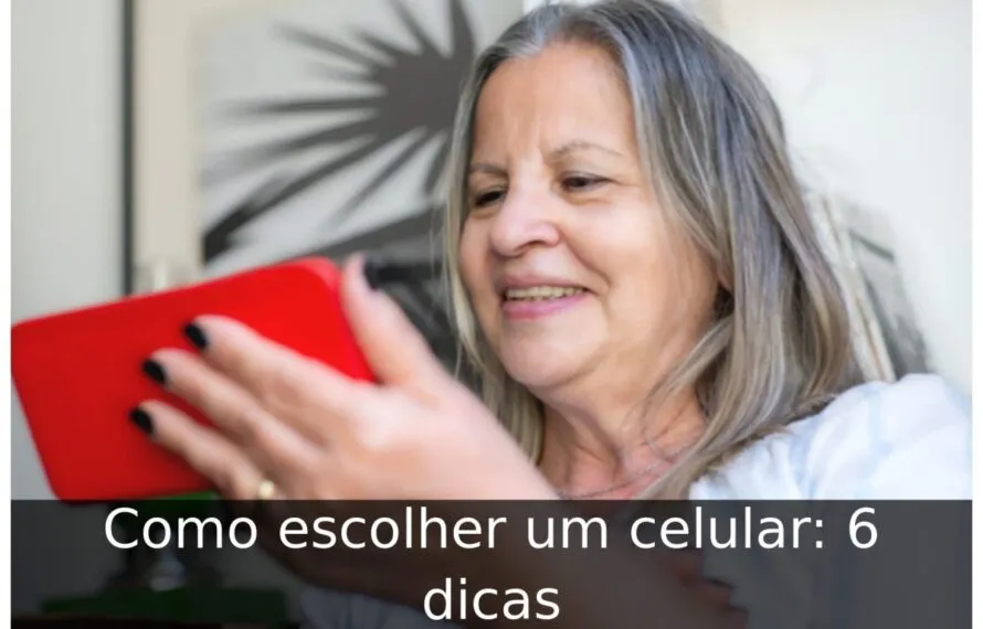 Como escolher um celular: 6 dicas Como escolher um celular