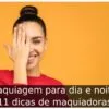 Maquiagem para dia e noite: 11 dicas de maquiadoras
