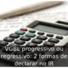 VGBL progressivo ou regressivo: 2 formas de declarar no IR