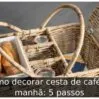Como decorar cesta de café da manhã: 5 passos