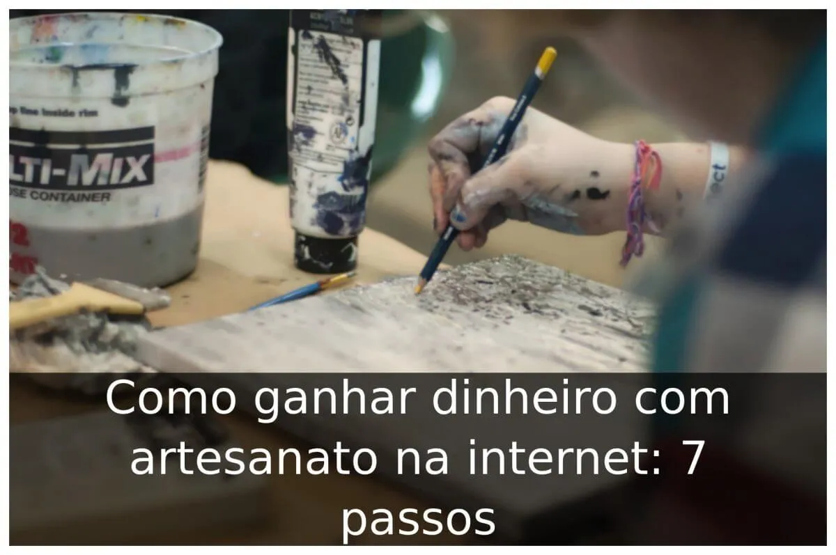 Como ganhar dinheiro com artesanato na internet: 7 passos