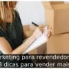 Marketing para revendedores: 8 dicas para vender mais Marketing para revendedores: 8 dicas para vender mais