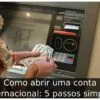 Como abrir uma conta internacional: 5 passos simples