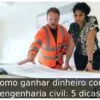 Como ganhar dinheiro com engenharia civil: 5 dicas