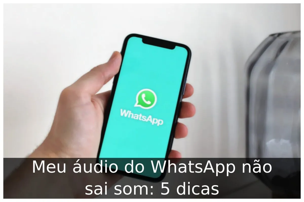 Meu áudio do WhatsApp não sai som: 5 dicas