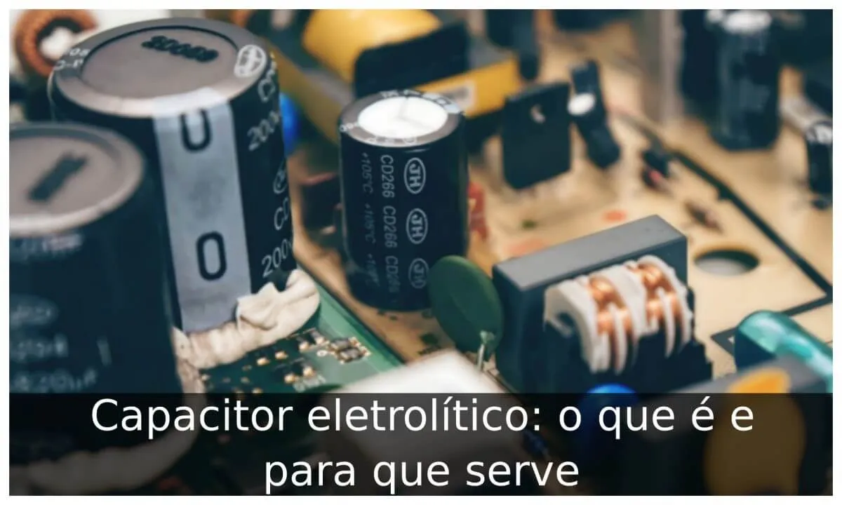 Capacitor eletrolítico: o que é e para que serve