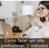 Como fazer um site profissional: 2 métodos