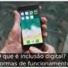 O que é inclusão digital? 4 formas de funcionamento