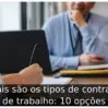 Quais são os tipos de contratos de trabalho: 10 opções