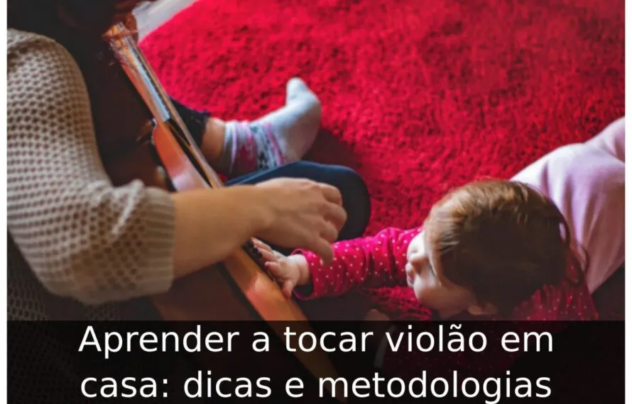 Aprender a tocar violão em casa: dicas e metodologias Aprender a tocar violão em casa