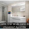 Como tirar ar do cano do chuveiro? Aprenda