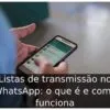 Listas de transmissão no WhatsApp: o que é e como funciona