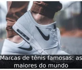 Marcas de tênis famosas: as maiores do mundo Marcas de tênis famosas