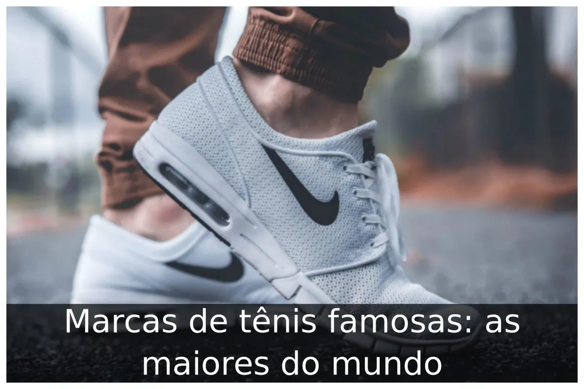 Marcas de tênis famosas: as maiores do mundo
