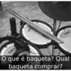 O que é baqueta? Qual baqueta comprar?