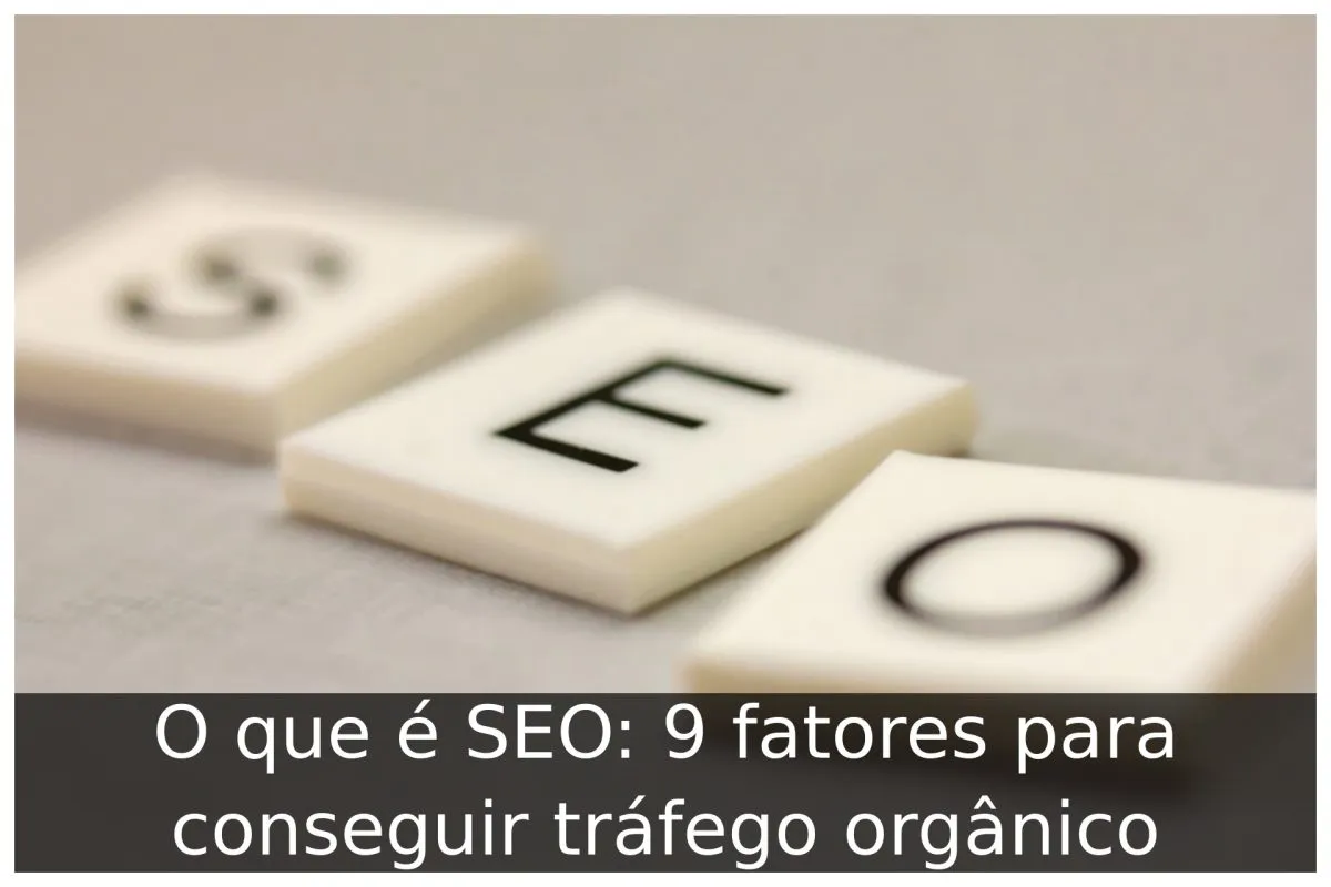 O que é SEO: 9 fatores para conseguir tráfego orgânico