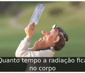 Quanto tempo a radiação fica no corpo