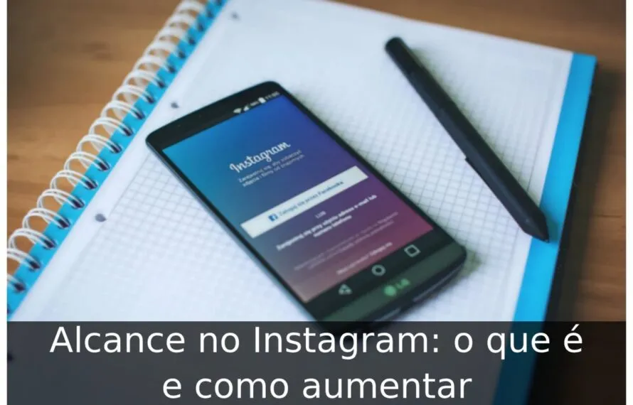 Alcance no Instagram: o que é e como aumentar Alcance no Instagram