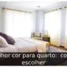 Melhor cor para quarto:  como escolher