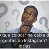 O que colocar na caixa de perguntas do Instagram? 15 ideias