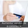 Aumentar vendas de e-commerce