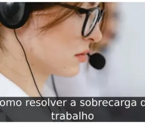 Como resolver a sobrecarga de trabalho