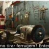 Como tirar ferrugem? Entenda