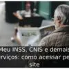 Meu INSS, CNIS e demais serviços: como acessar pelo site