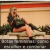 Botas femininas: como escolher e combinar Botas femininas: como escolher e combinar