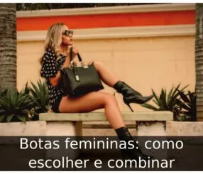 Botas femininas: como escolher e combinar Botas femininas