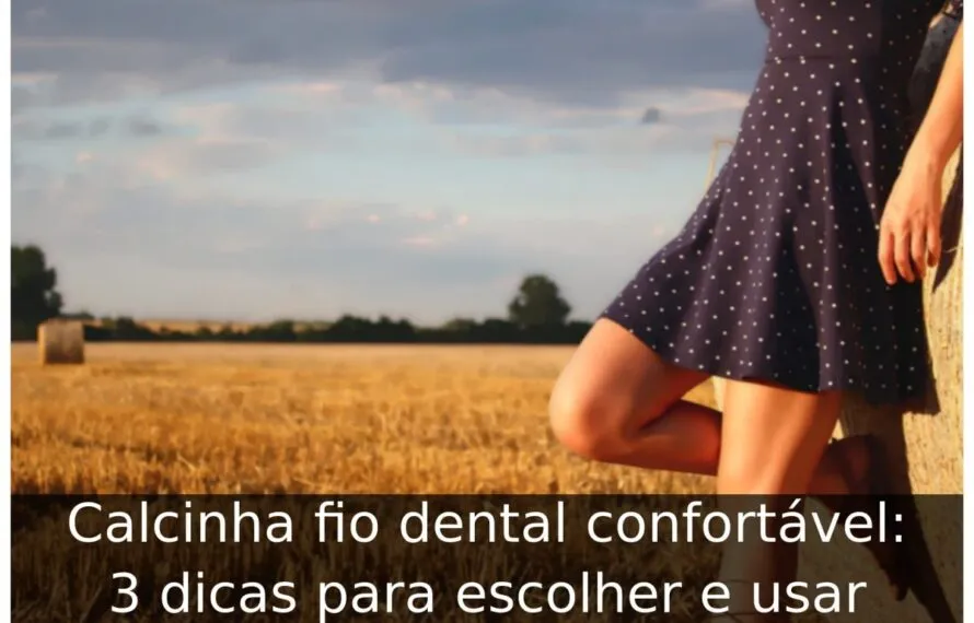 Calcinha fio dental confortável: 3 dicas para escolher e usar Calcinha fio dental confortável