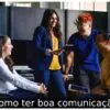 Como ter boa comunicação