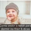 Como vestir o bebê para dormir no frio? 6 dicas