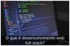 O que é desenvolvimento web full stack?