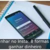 Ganhar no Insta: 8 formas de ganhar dinheiro