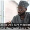 Google Ads para médicos: como atrair mais pacientes