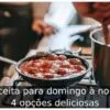 Receita para domingo à noite: 4 opções deliciosas