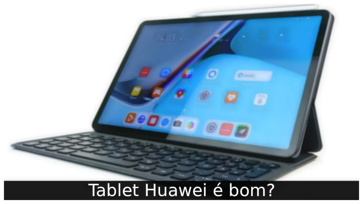 Tablet Huawei é bom?