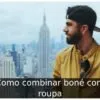 Como combinar boné com roupa Como combinar boné com roupa