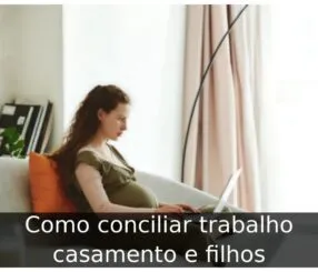 Como conciliar trabalho casamento e filhos