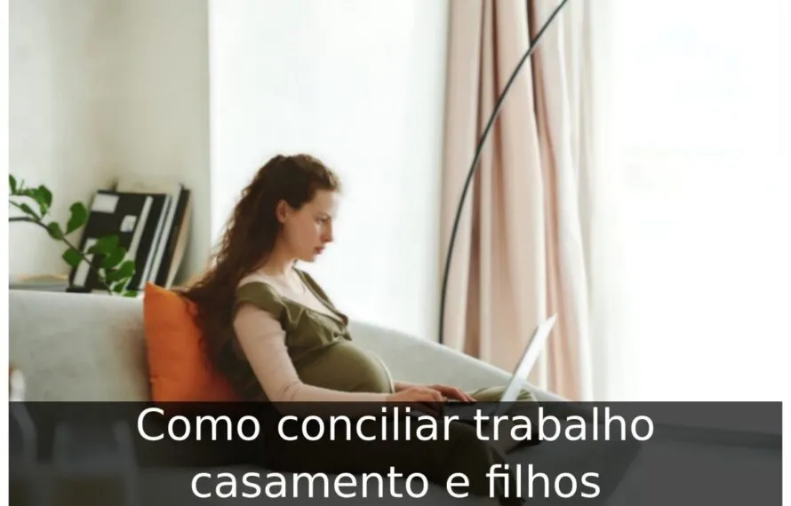 Como conciliar trabalho casamento e filhos