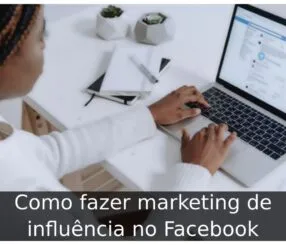 Como fazer marketing de influência no Facebook