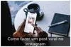 Como fazer um post viral no Instagram