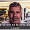 Empreender na terceira idade: 5 dicas