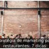 Estratégia de marketing para restaurantes: 7 dicas Estratégia de marketing para restaurantes: 7 dicas