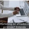 Marketing de afiliados é pirâmide? Entenda Marketing de afiliados é pirâmide? Entenda