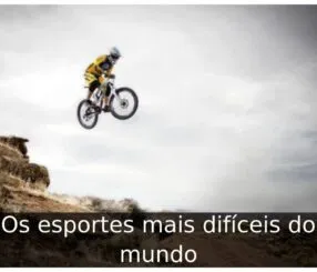 Os esportes mais difíceis do mundo