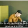 Redação de conteúdo: 6 dicas para o sucesso