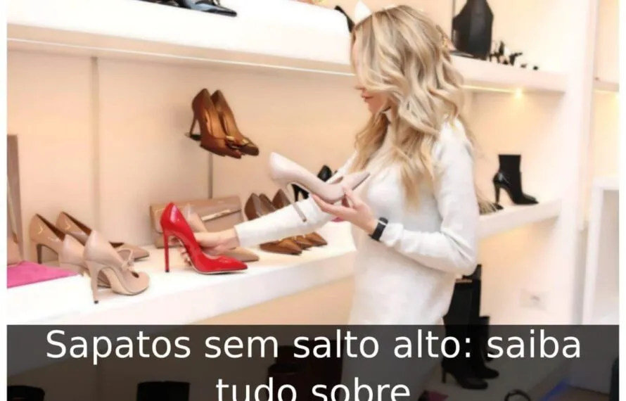 Sapatos sem salto alto: saiba tudo sobre Sapatos sem salto alto