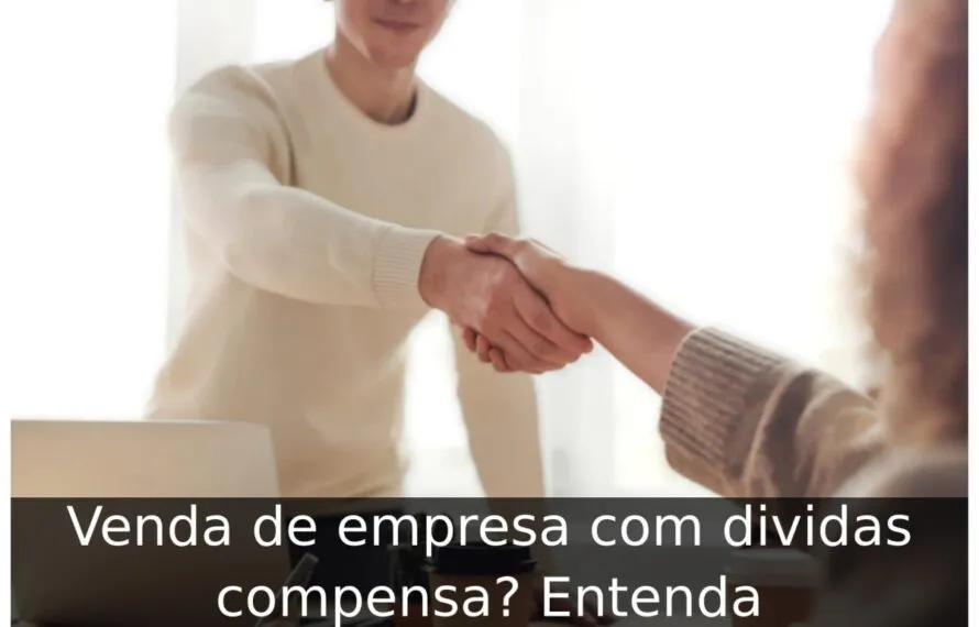 Venda de empresa com dividas compensa? Entenda Venda de empresa com dividas compensa